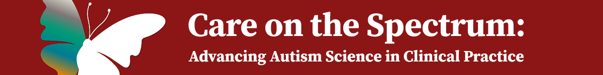 Care on the Spectrum: Advancing Autism Science in Clinical Practice Banner